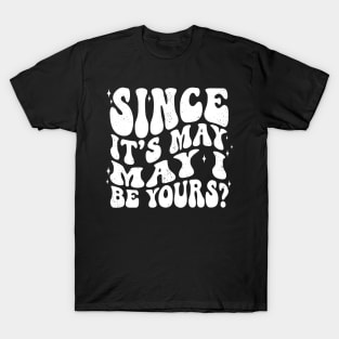 Since it's May, may I be yours? Spring Romance Pun T-Shirt